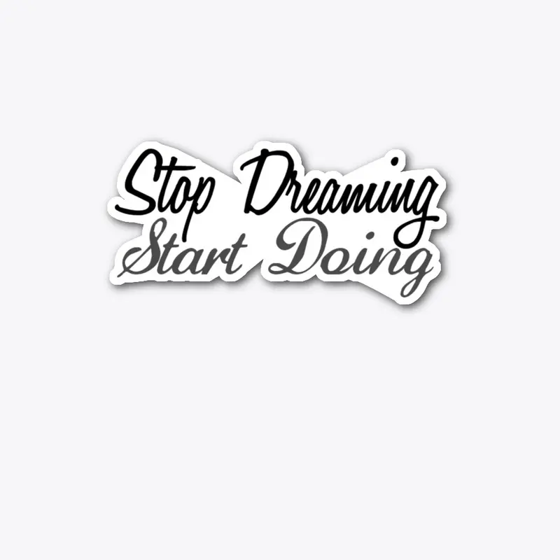 Stop Dreaming Start Doing